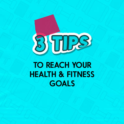 3 Tips (More like MUST DOs) to Meet your Health & Fitness Goals